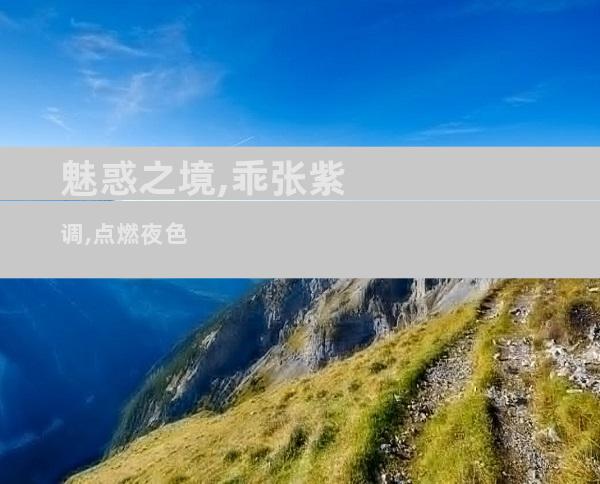 魅惑之境,乖张紫调,点燃夜色