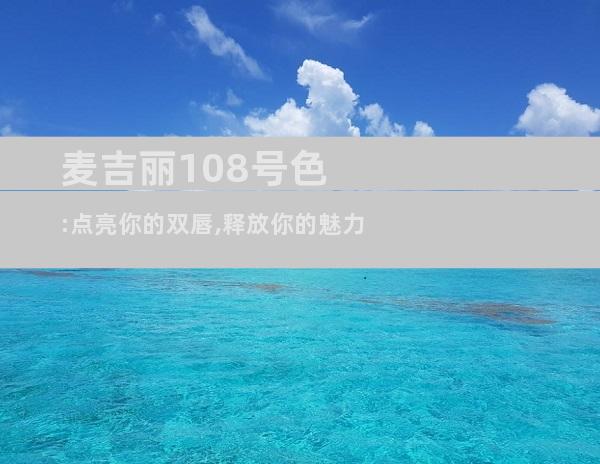 麦吉丽108号色:点亮你的双唇,释放你的魅力