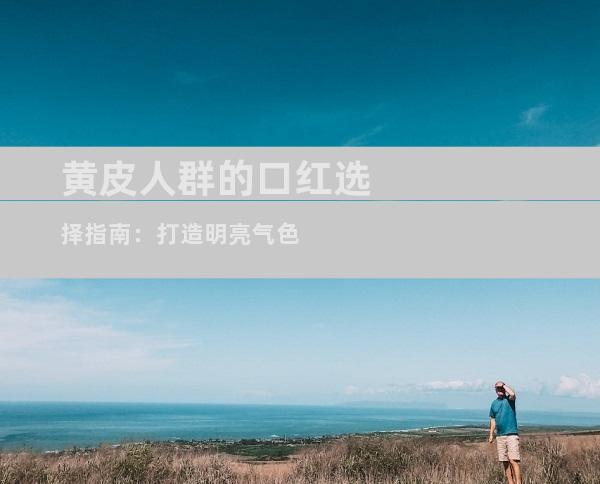 黄皮人群的口红选择指南：打造明亮气色